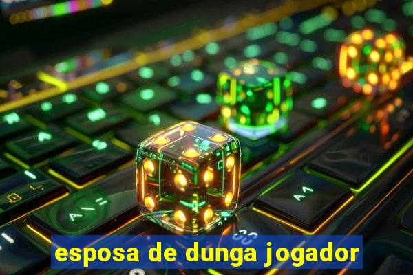 esposa de dunga jogador